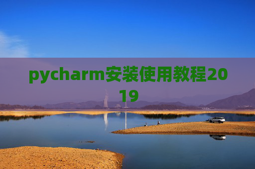 pycharm安装使用教程2019 pycharm安装使用教程2019